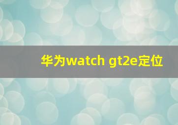 华为watch gt2e定位